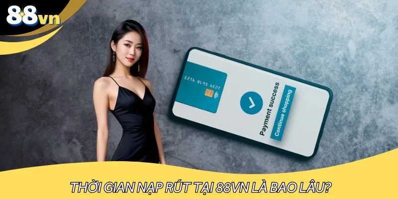 Thời gian nạp, rút tiền tại đây diễn ra cực kỳ nhanh chóng và tốc độ