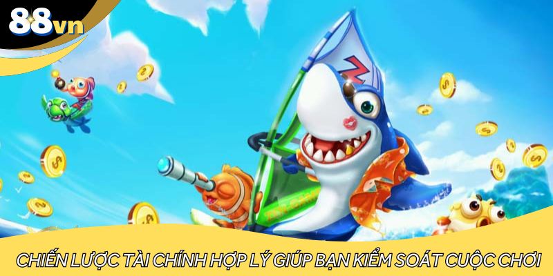 Chiến lược tài chính hợp lý giúp bạn kiểm soát cuộc chơi