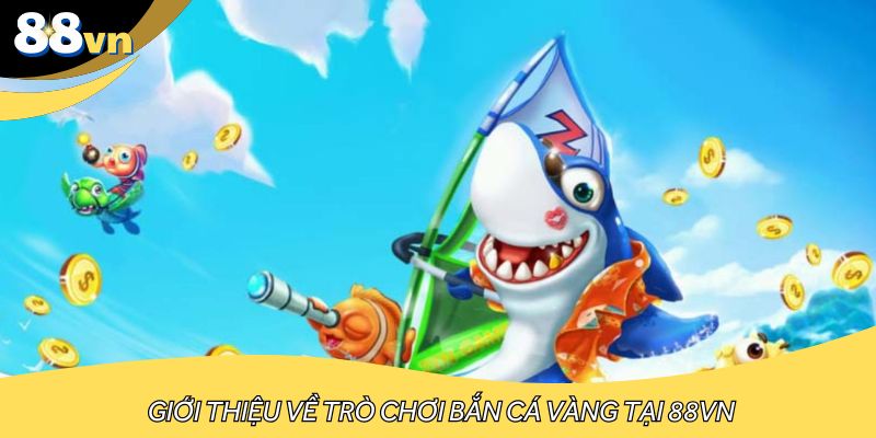 Giới thiệu về trò chơi bắn cá vàng tại 88VN