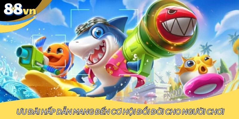 Ưu đãi hấp dẫn mang đến cơ hội đổi đời cho người chơi