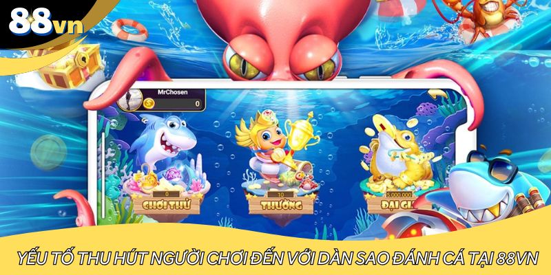 Yếu tố thu hút người chơi đến với dàn sao đánh cá tại 88VN