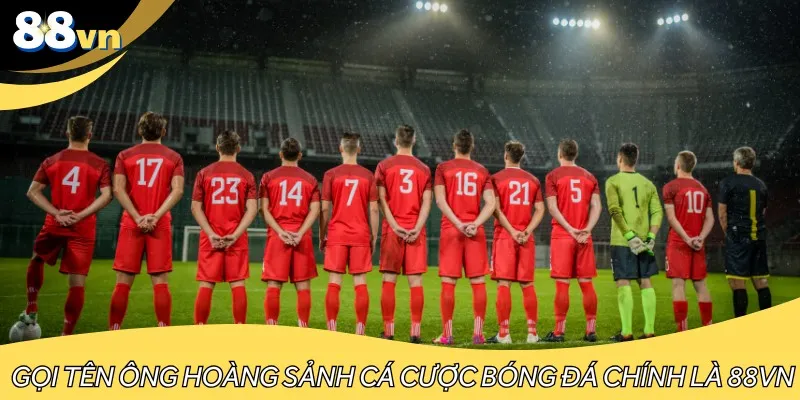 Gọi tên ông hoàng sảnh cá cược bóng đá chính là 88VN