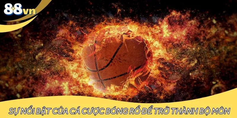 Sự nổi bật của cá cược bóng rổ để trở thành bộ môn được yêu thích