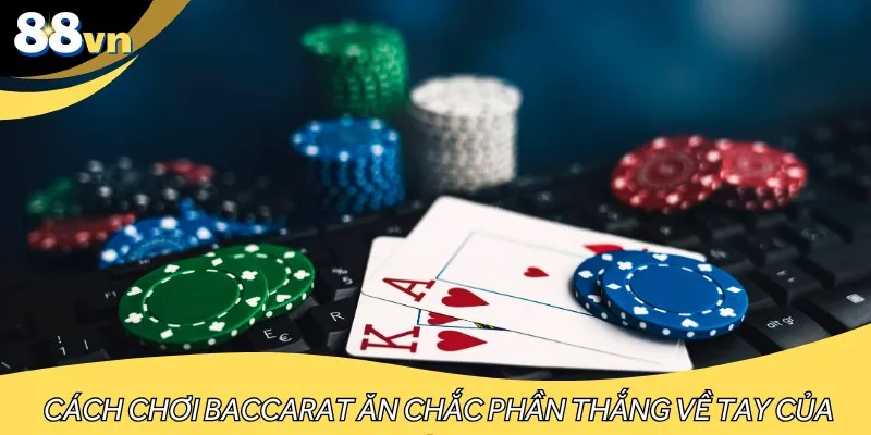 Cách chơi Baccarat ăn chắc phần thắng về tay của mình