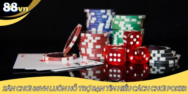 Sân chơi 88VN luôn hỗ trợ bạn tìm hiểu cách chơi Poker