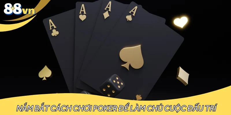 Nắm bắt cách chơi Poker để làm chủ cuộc đấu trí