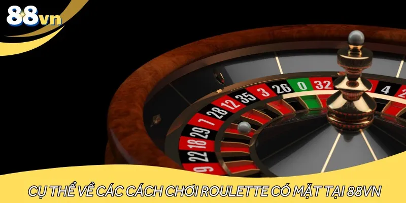 Cụ thể về các cách chơi Roulette có mặt tại 88VN