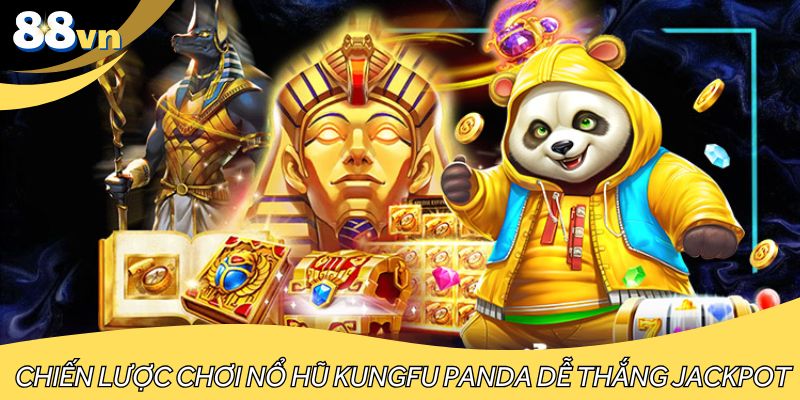 Chiến lược chơi nổ hũ Kungfu Panda dễ thắng Jackpot
