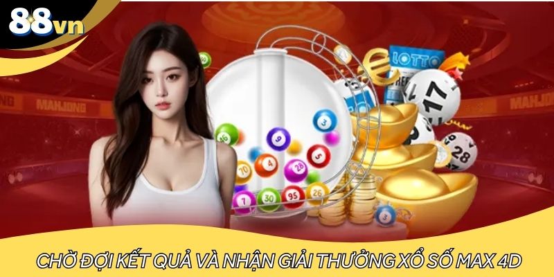 Chờ đợi kết quả và nhận giải thưởng xổ số Max 4D