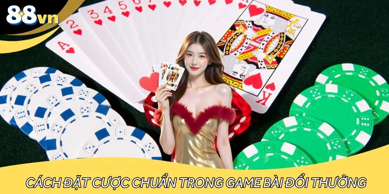Cách đặt cược chuẩn trong game bài đổi thưởng