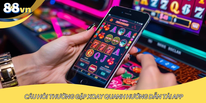 Câu hỏi thường gặp xoay quanh hướng dẫn tải app
