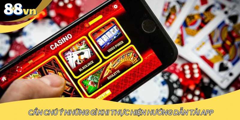 Cần chú ý những gì khi thực hiện hướng dẫn tải app