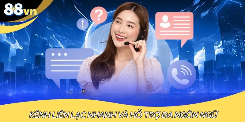 Kênh liên lạc đa dạng, hỗ trợ mọi ngôn ngữ trên hệ thống