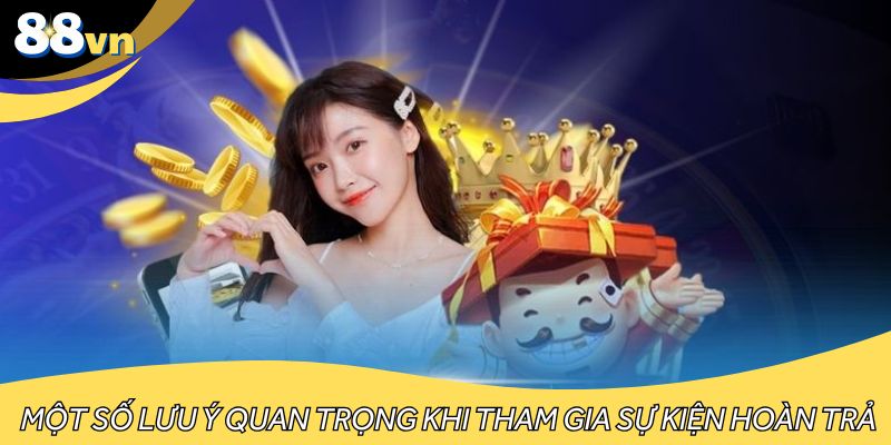 Một số lưu ý quan trọng khi tham gia sự kiện hoàn trả