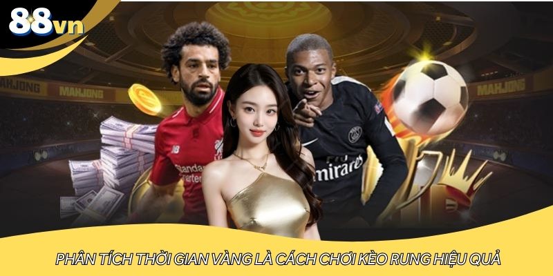 Phân tích thời gian vàng là cách chơi kèo rung hiệu quả