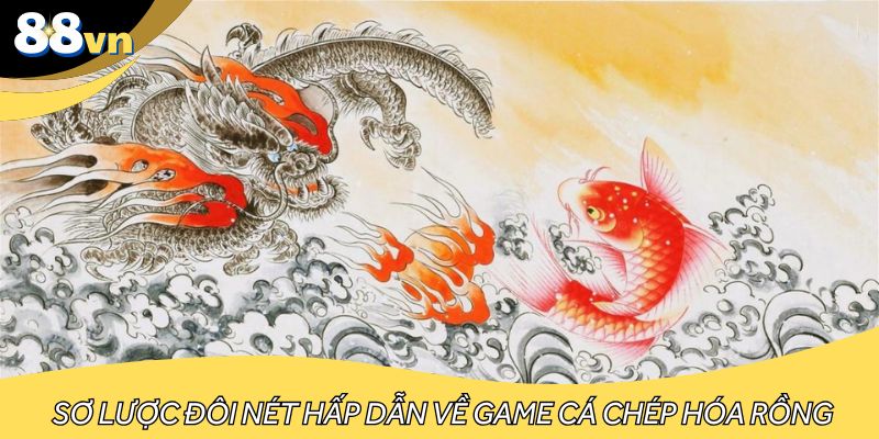 Sơ lược đôi nét hấp dẫn về game cá chép hóa rồng