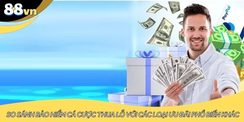So sánh bảo hiểm cá cược thua lỗ với các loại ưu đãi phổ biến khác