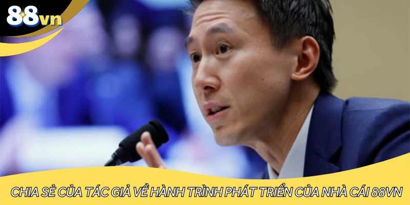 Chia sẻ của tác giả về hành trình phát triển của nhà cái 88VN