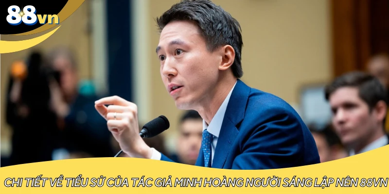 Chi tiết về tiểu sử của tác giả Minh Hoàng người sáng lập nên 88VN