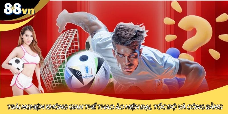 Trải nghiệm không gian thể thao ảo hiện đại, tốc độ và công bằng