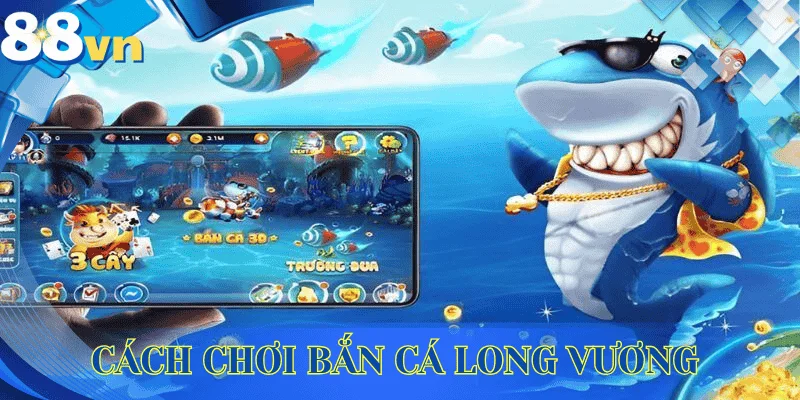 cach-choi-ban-ca-long-vuong-88vn