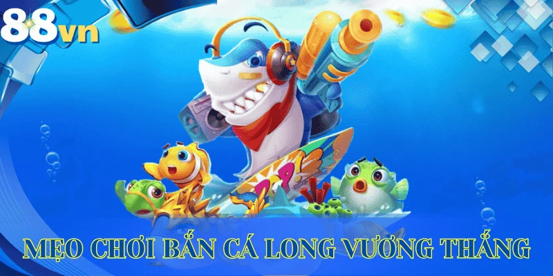 meo-choi-ban-ca-long-vuong-88vn