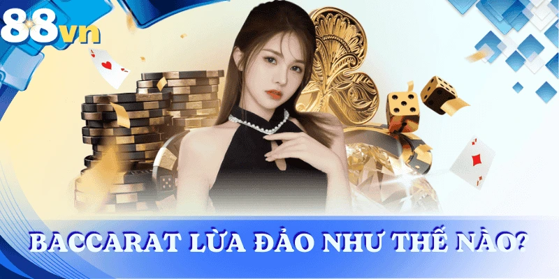 Baccarat lừa đảo như thế nào? Cách nhận biết & tránh bẫy hiệu quả